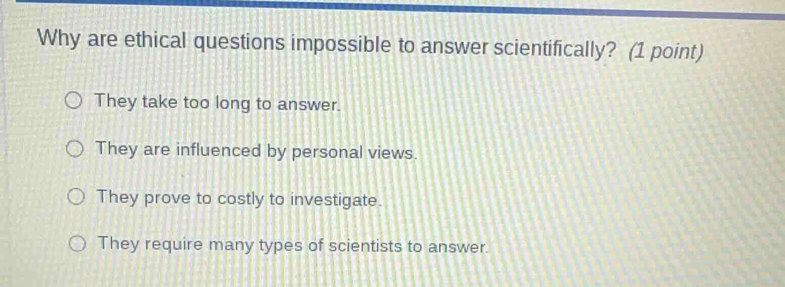 why are ethical questions impossible to answer scientifically? (1 point…