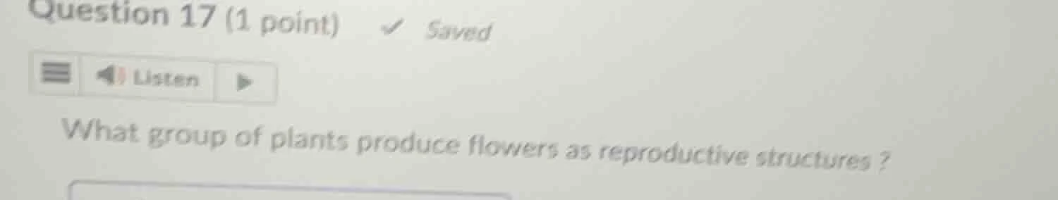 question 17 (1 point) saved listen what group of plants produce flowers…