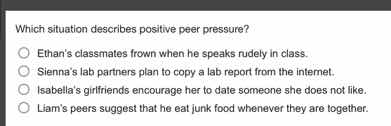 which situation describes positive peer pressure? \\bigcirc ethans clas…