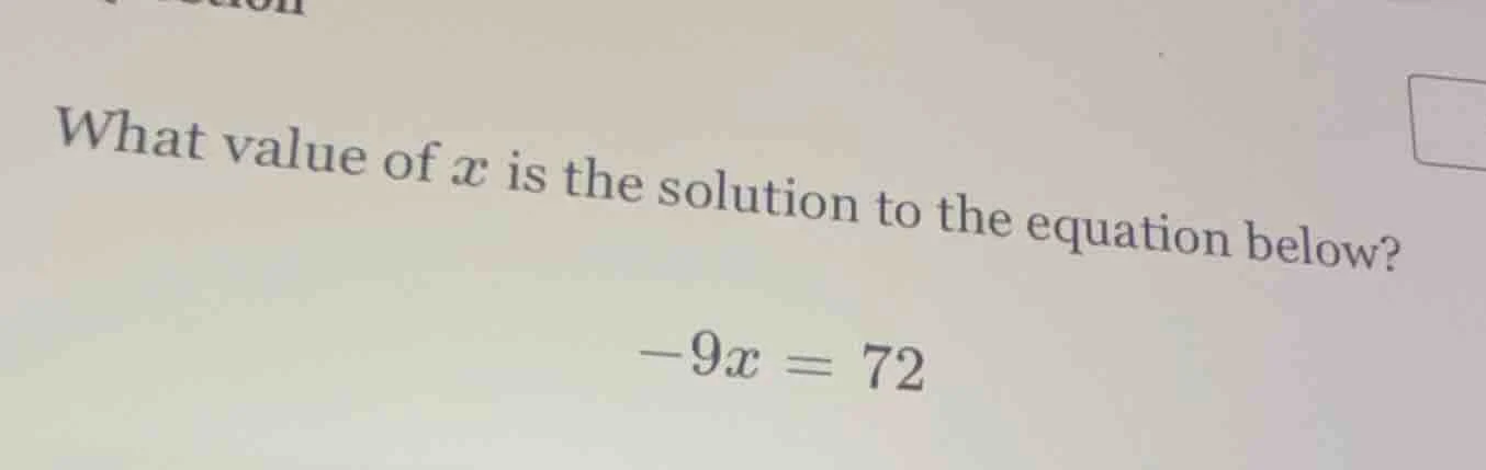 what value of x is the solution to the equation below? -9x = 72