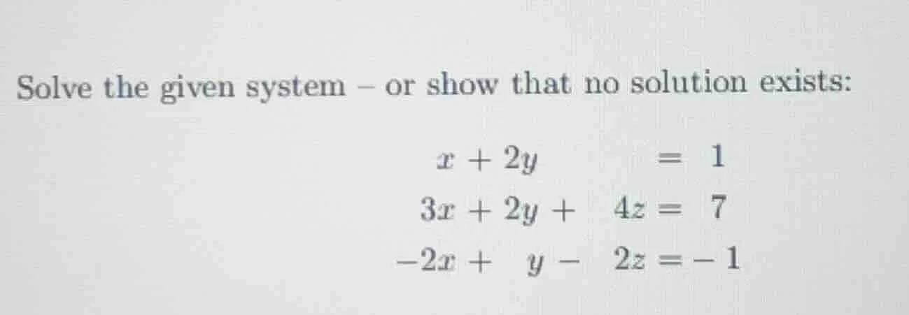 solve the given system - or show that no solution exists: $x + 2y = 1$ …