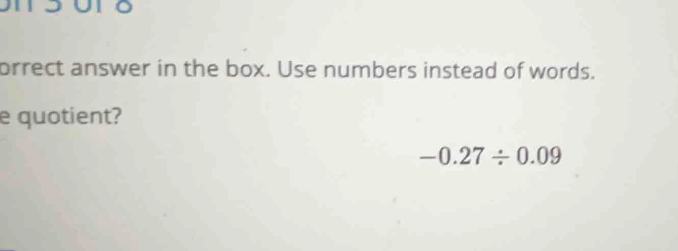 orrect answer in the box. use numbers instead of words. e quotient? $-0…