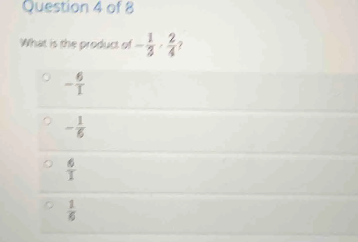 question 4 of 8 what is the product of $-\frac{1}{3} \\cdot \frac{2}{4}…