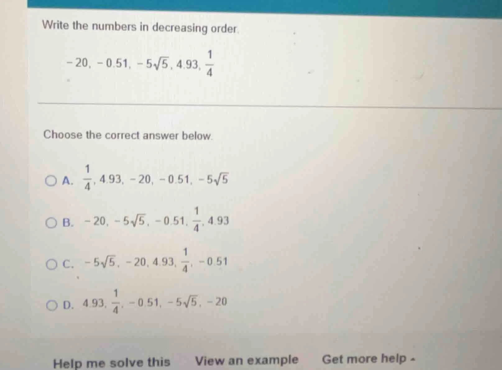 write the numbers in decreasing order. -20, -0.51, -5√5, 4.93, 1/4 choo…