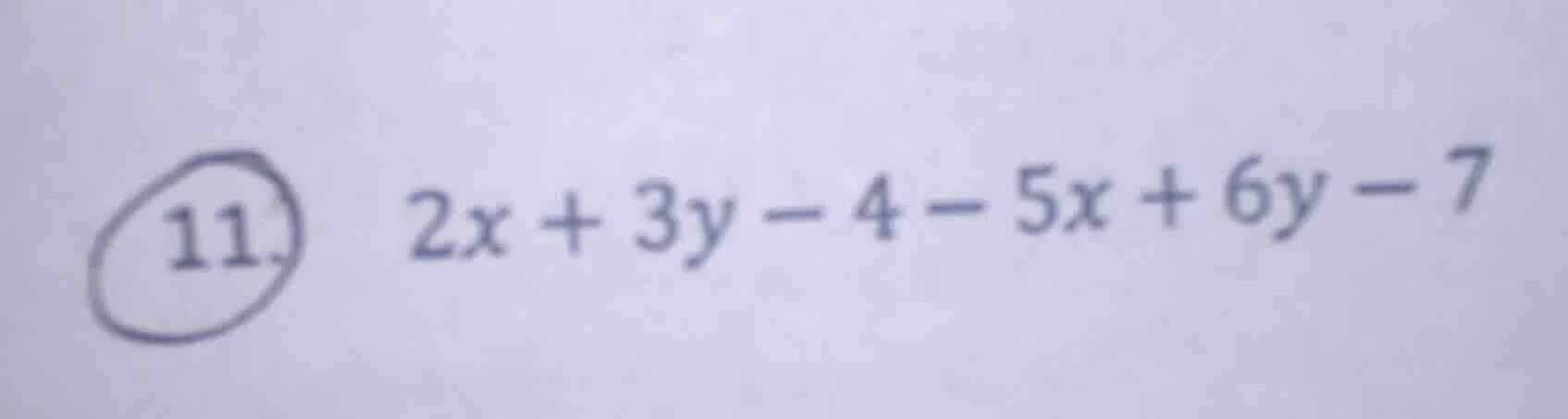 11. 2x + 3y - 4 - 5x + 6y - 7