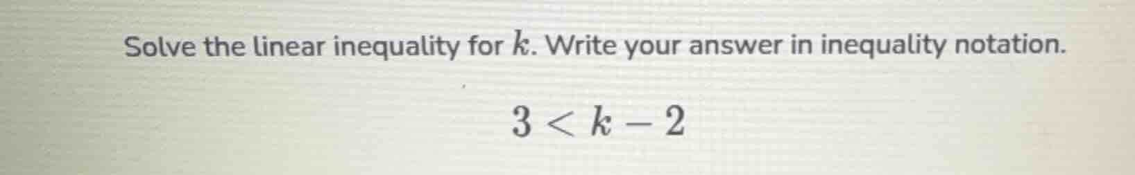 solve the linear inequality for k. write your answer in inequality nota…