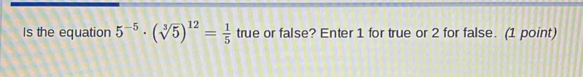 is the equation $5^{-5} \\cdot (\\sqrt3{5})^{12} = \\frac{1}{5}$ true o…