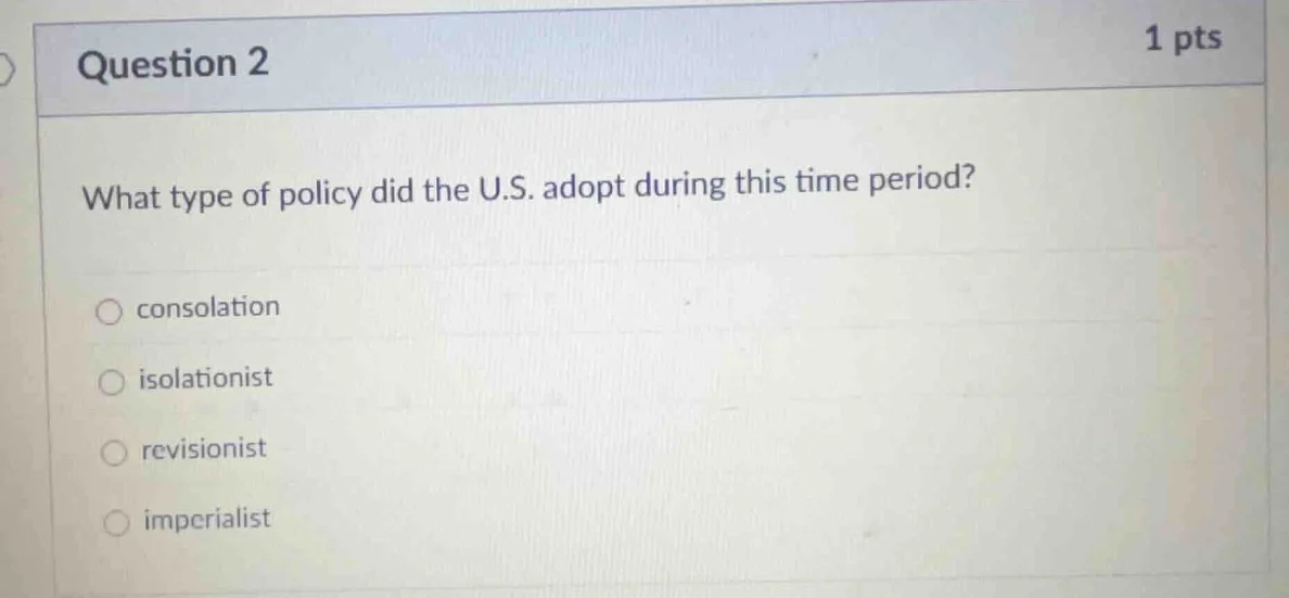 question 2 1 pts what type of policy did the u.s. adopt during this tim…