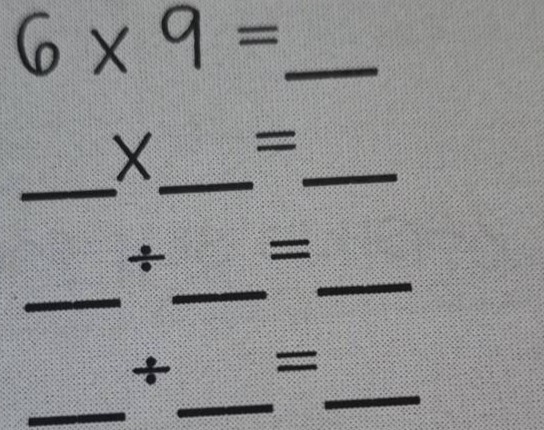 6×9 = __ __×__ = __ __÷__ = __ __÷__ = __