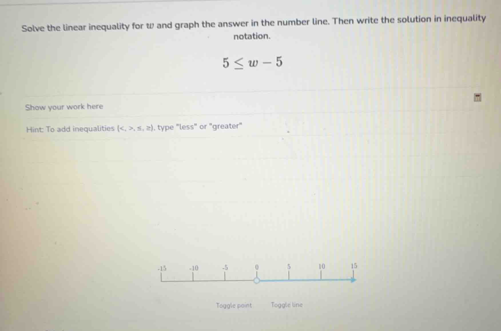 solve the linear inequality for w and graph the answer in the number li…