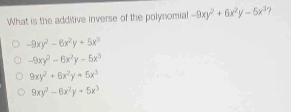 what is the additive inverse of the polynomial $-9xy^{2}+6x^{2}y - 5x^{…