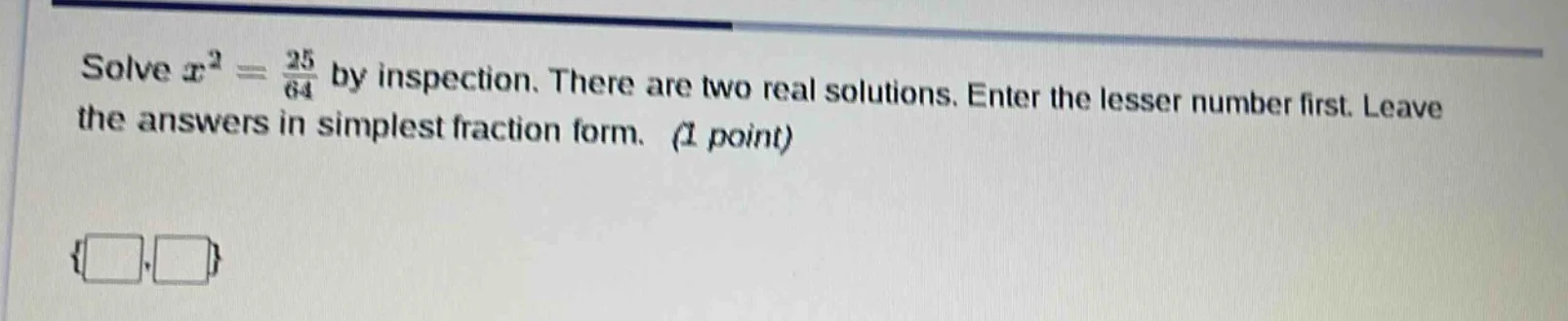 solve $x^2 = \\frac{25}{64}$ by inspection. there are two real solution…