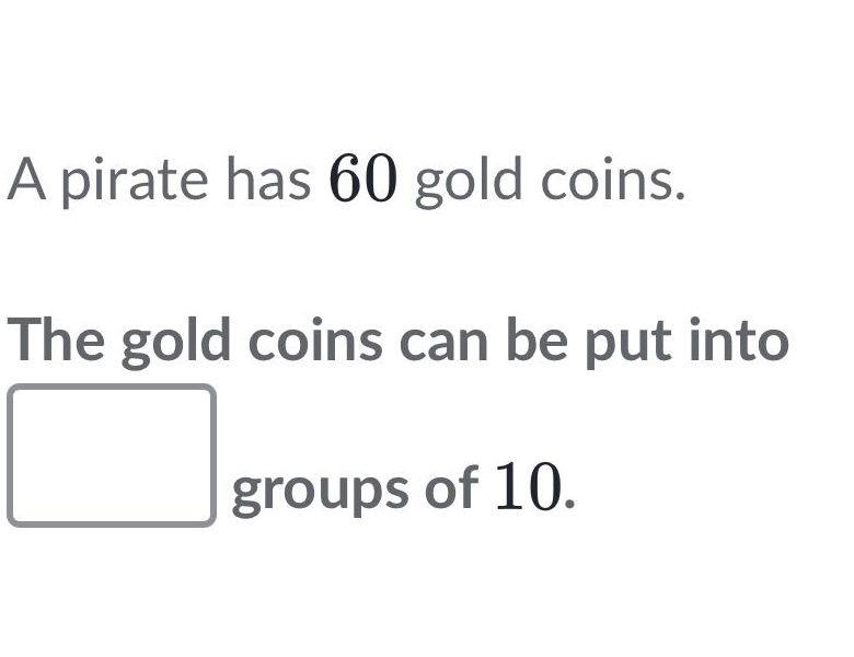 a pirate has 60 gold coins. the gold coins can be put into groups of 10.