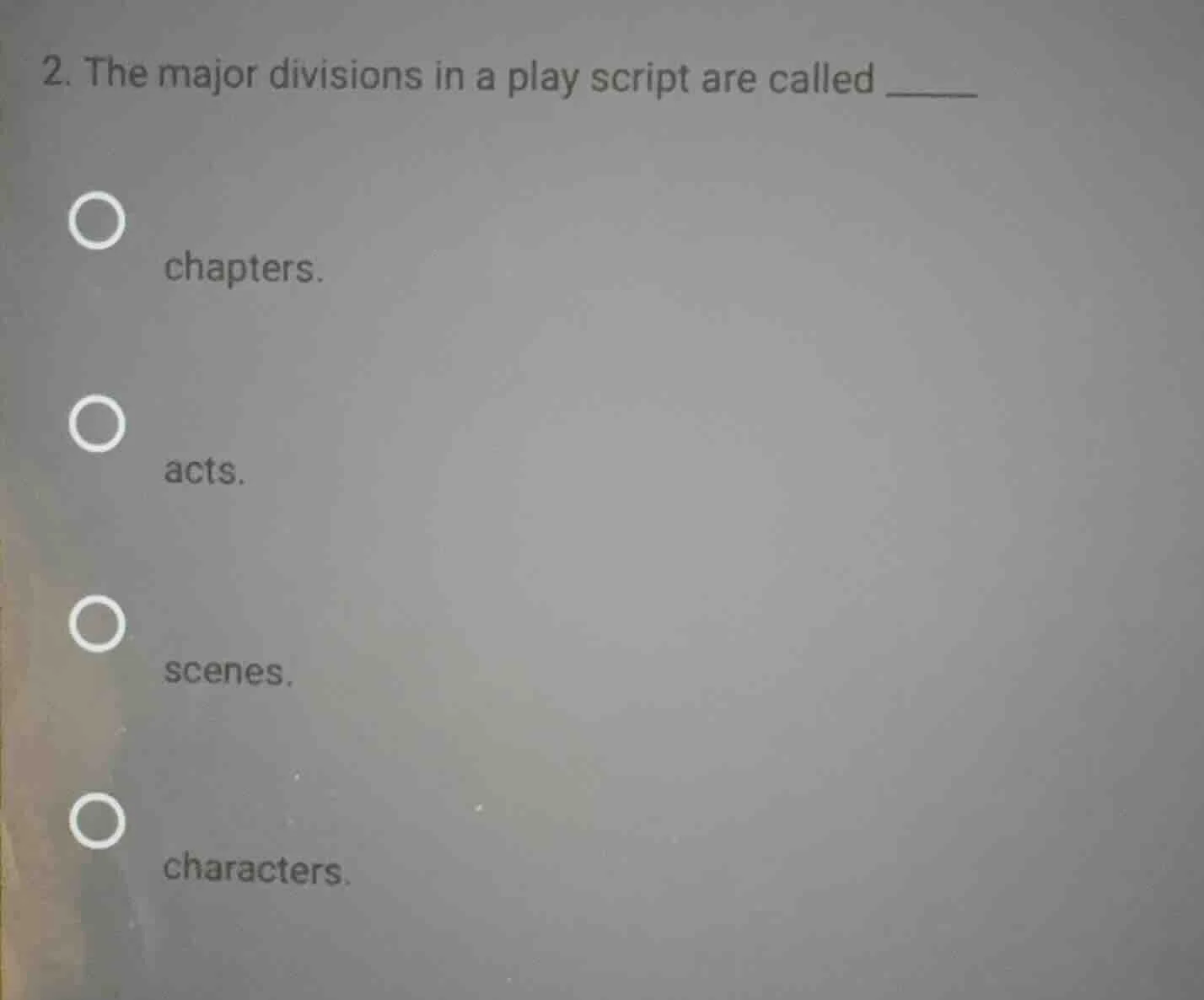 2. the major divisions in a play script are called ______ ○ chapters. ○…