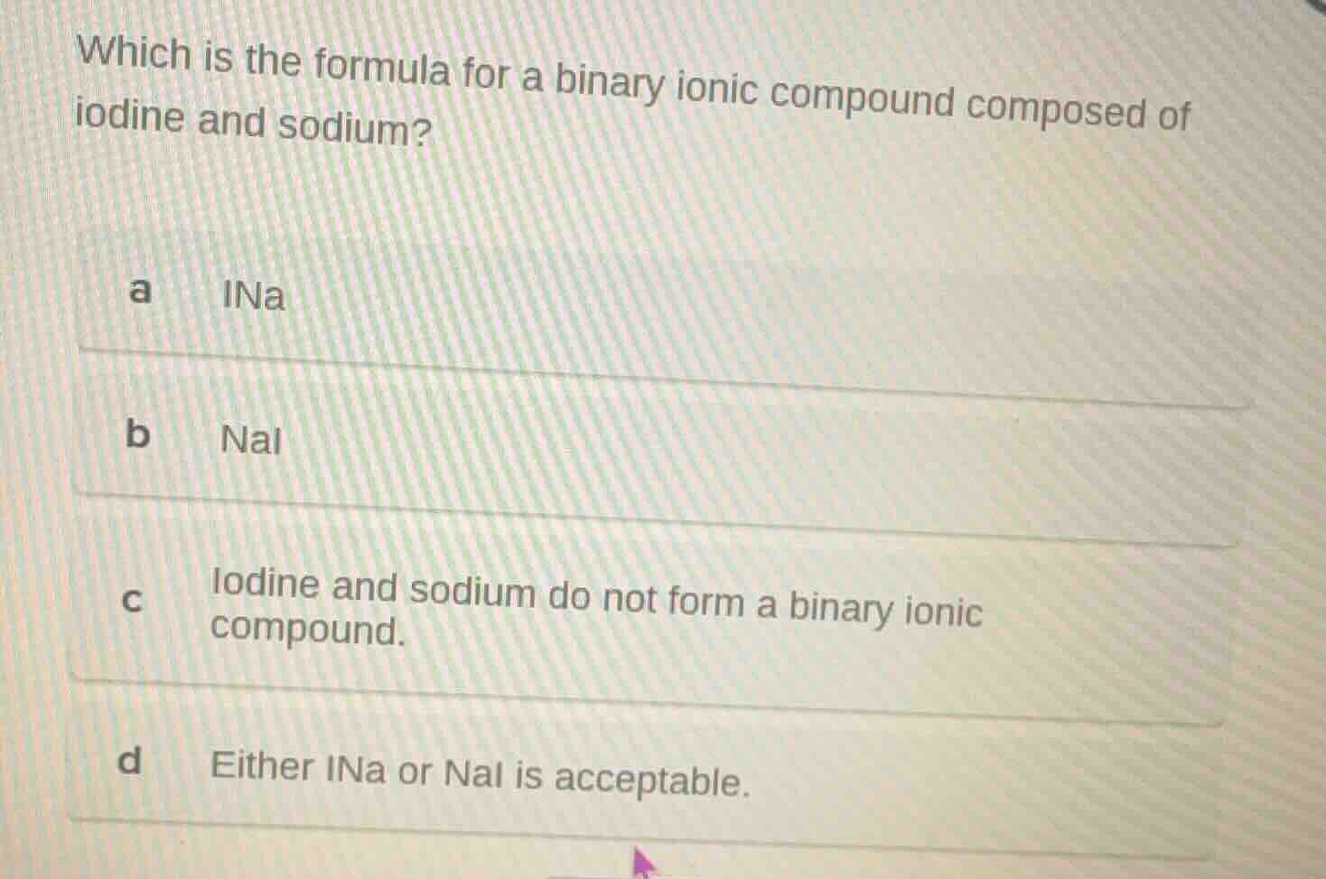 which is the formula for a binary ionic compound composed of iodine and…