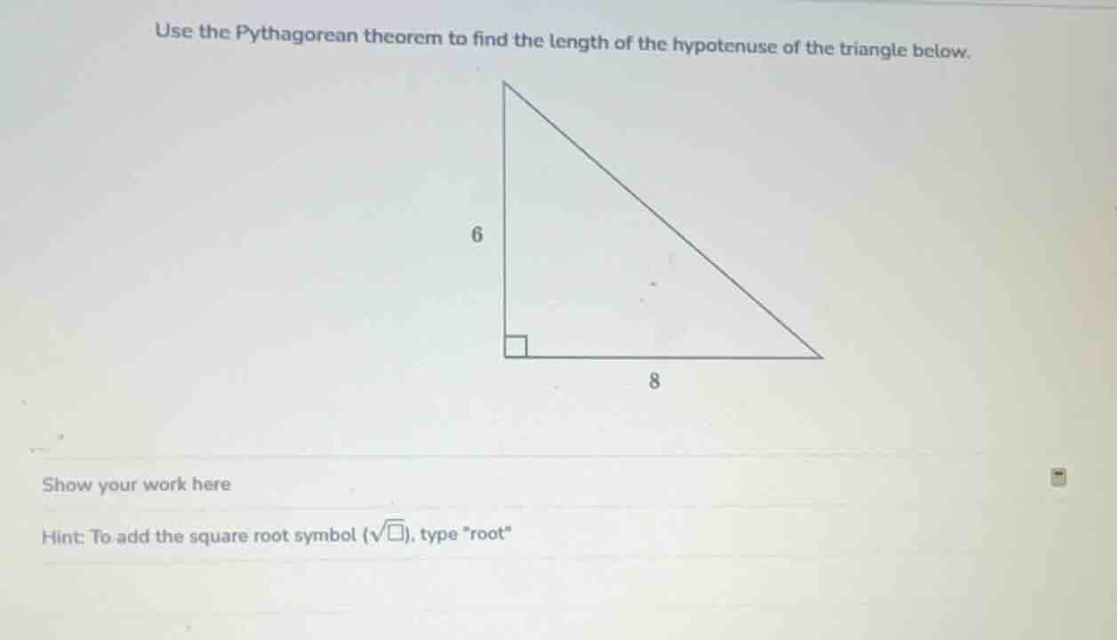 use the pythagorean theorem to find the length of the hypotenuse of the…