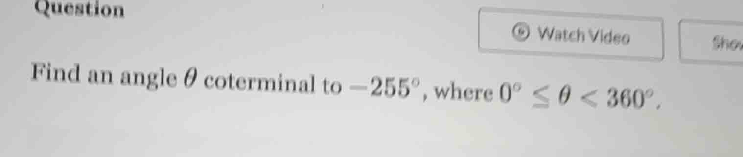 question find an angle \\( \\theta \\) coterminal to \\( -255^\\circ \\…
