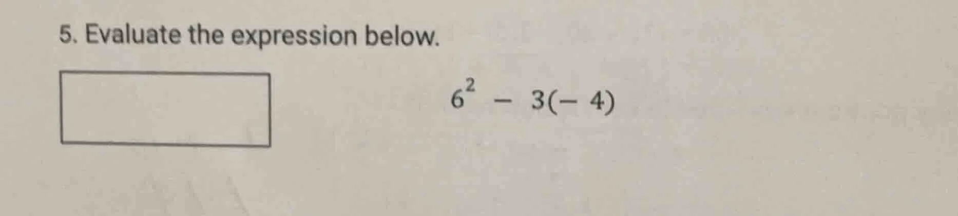 5. evaluate the expression below. $6^2 - 3(-4)$