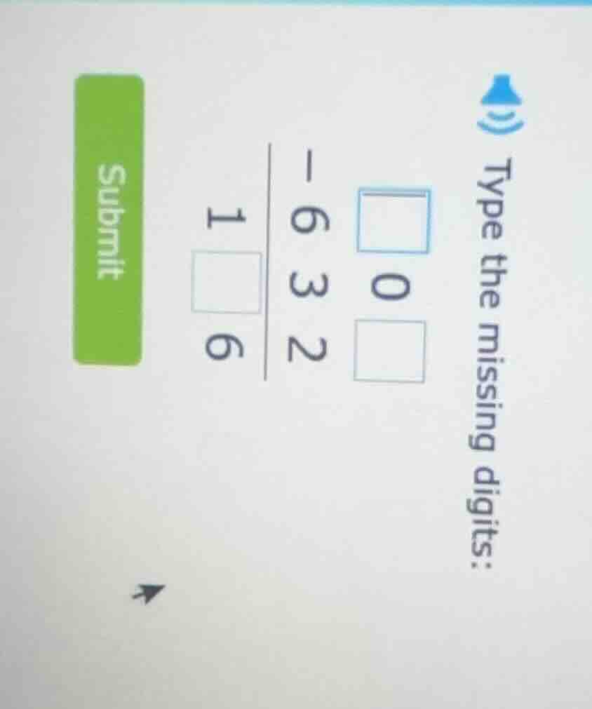 type the missing digits: □ 0 □ - 6 3 2 ------- 1 □ 6