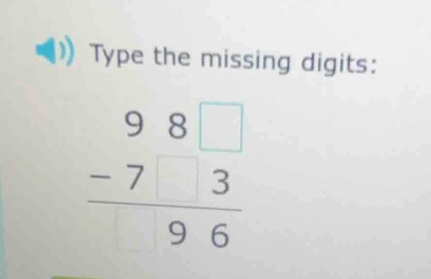 type the missing digits: 9 8 □ - 7 □ 3 ------- □ 9 6