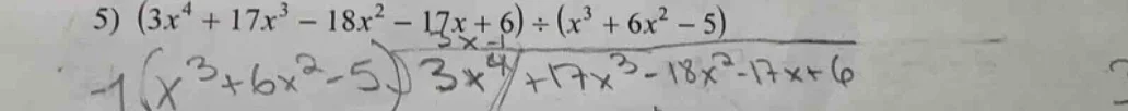 5) \\((3x^4 + 17x^3 - 18x^2 - 17x + 6) \\div (x^3 + 6x^2 - 5)\\)