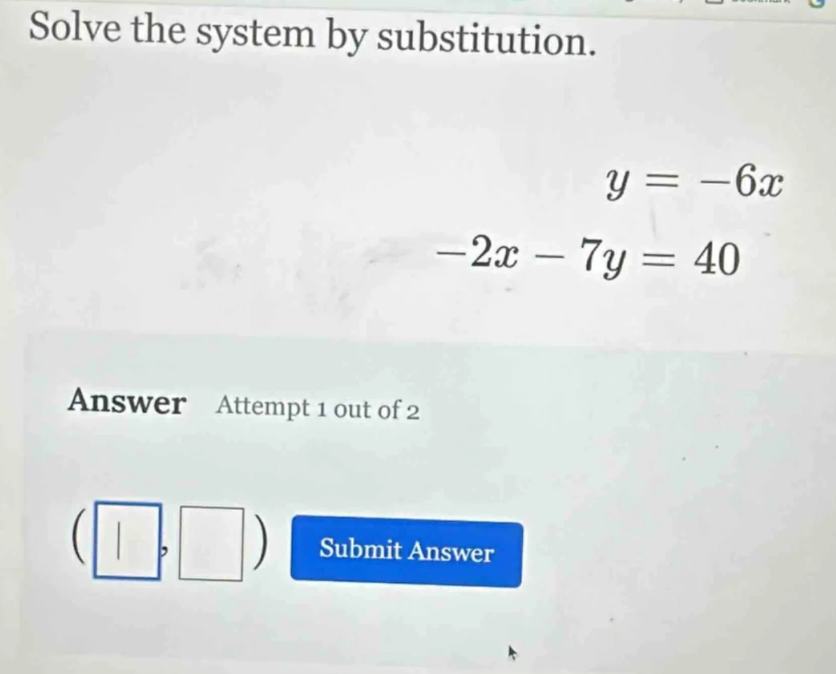 solve the system by substitution. $y = -6x$ $-2x - 7y = 40$ answer atte…