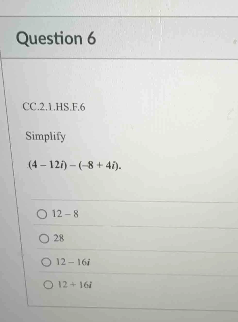 question 6 cc.2.1.hs.f.6 simplify (4 - 12i) - (-8 + 4i). ○ 12 - 8 ○ 28 …