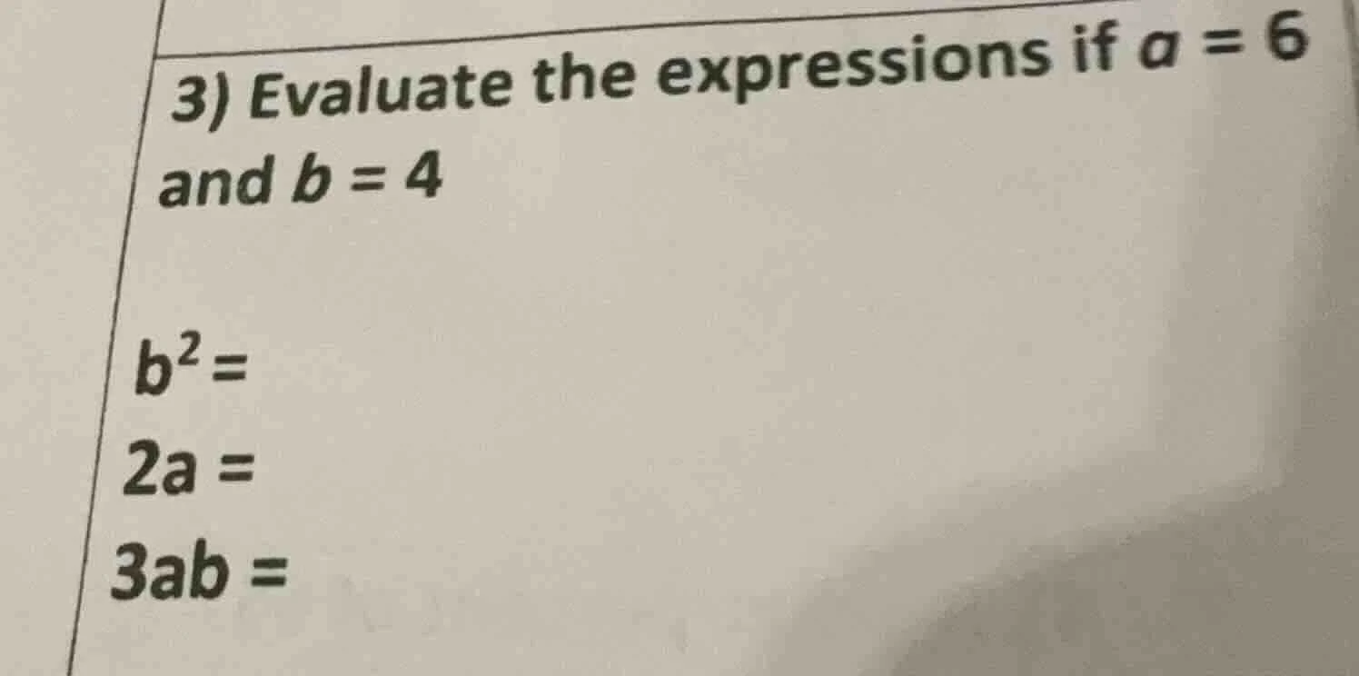 3) evaluate the expressions if a = 6 and b = 4 $b^2$= $2a$= $3ab$=