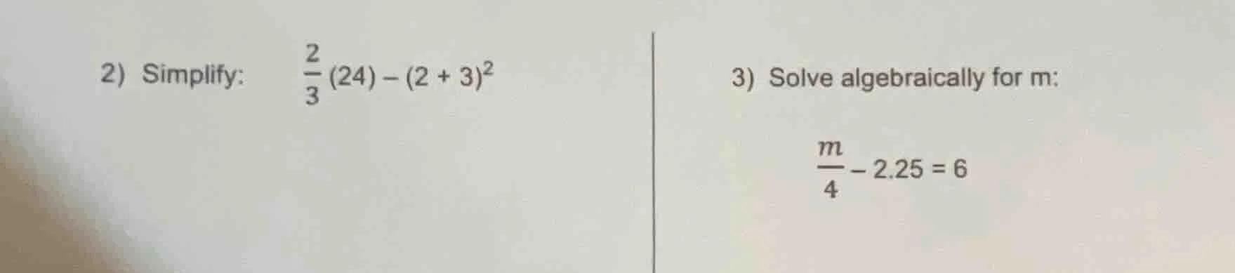 2) simplify: \\(\\frac{2}{3}(24) - (2 + 3)^2\\) 3) solve algebraically …