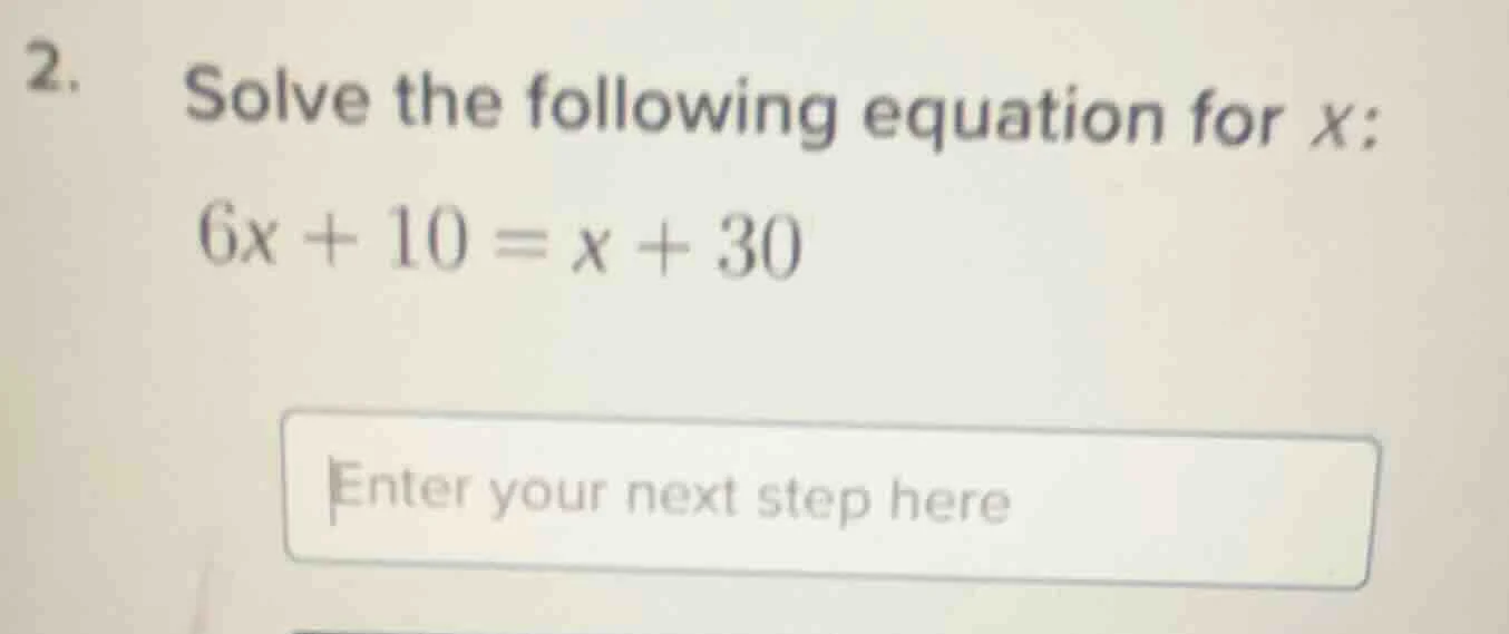 2. solve the following equation for x; 6x + 10 = x + 30 enter your next…