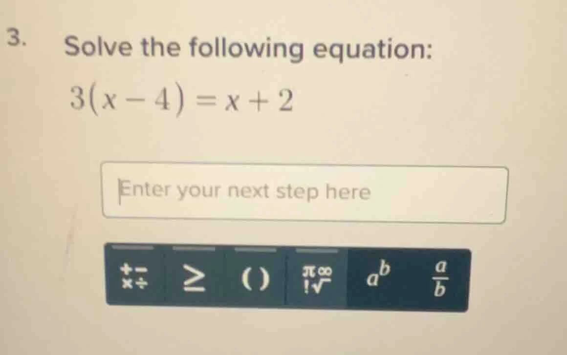 3. solve the following equation: $3(x - 4) = x + 2$ enter your next ste…