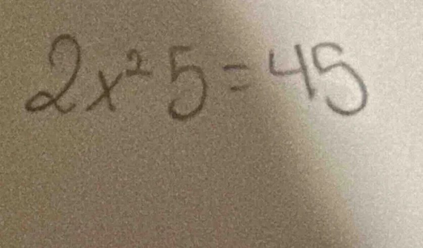 2x² - 5 = 45