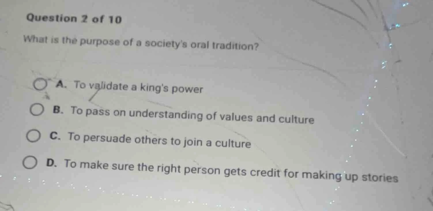 question 2 of 10 what is the purpose of a societys oral tradition? a. t…