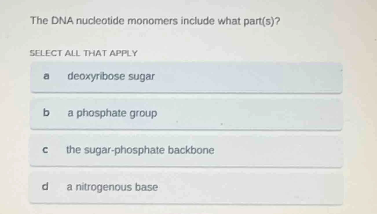 the dna nucleotide monomers include what part(s)? select all that apply…