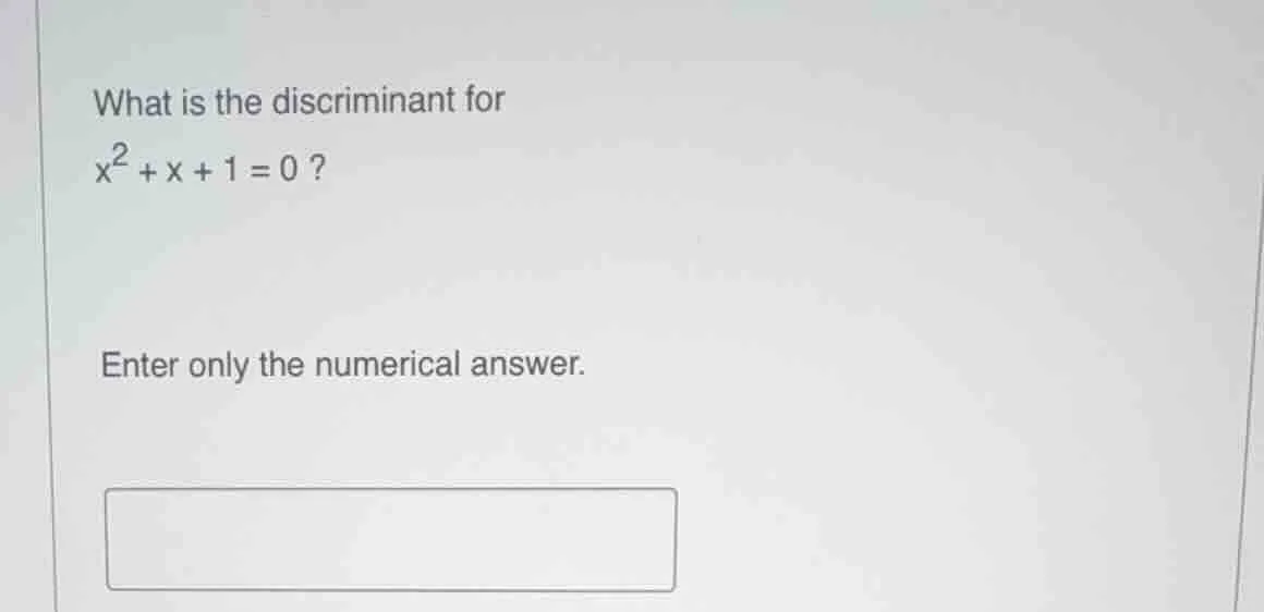 what is the discriminant for $x^2 + x + 1 = 0$? enter only the numerica…