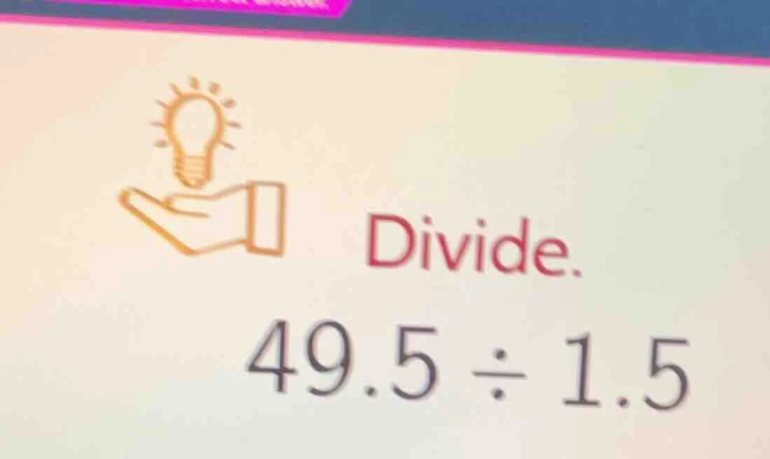 divide. 49.5 ÷ 1.5