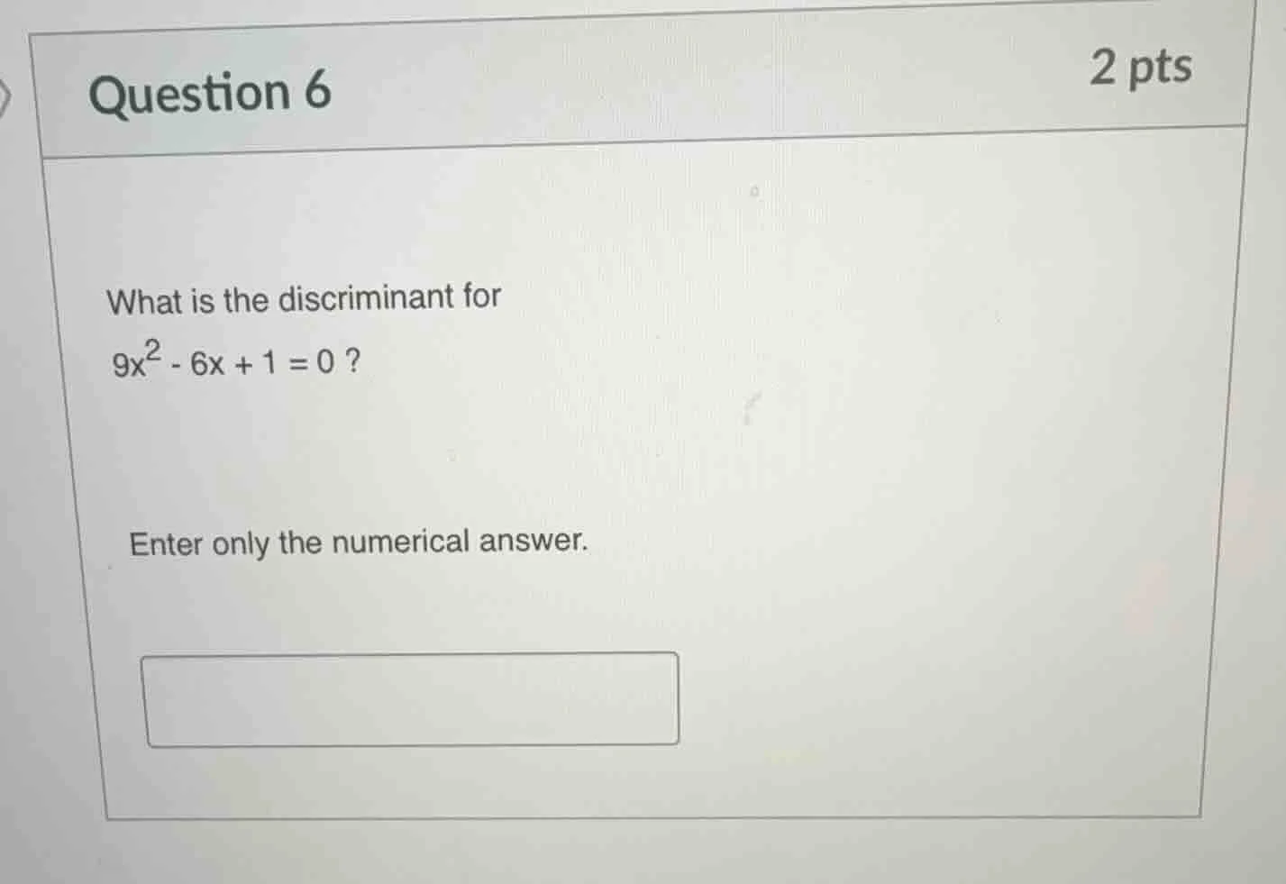 question 6 2 pts what is the discriminant for $9x^2 - 6x + 1 = 0$ ? ent…