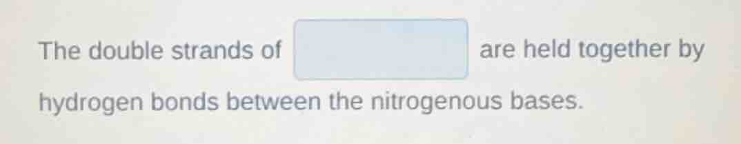 the double strands of are held together by hydrogen bonds between the n…