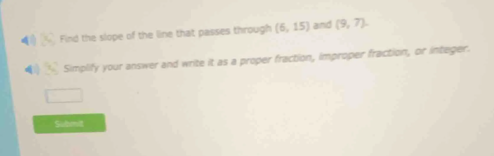 find the slope of the line that passes through (6, 15) and (9, 7). simp…