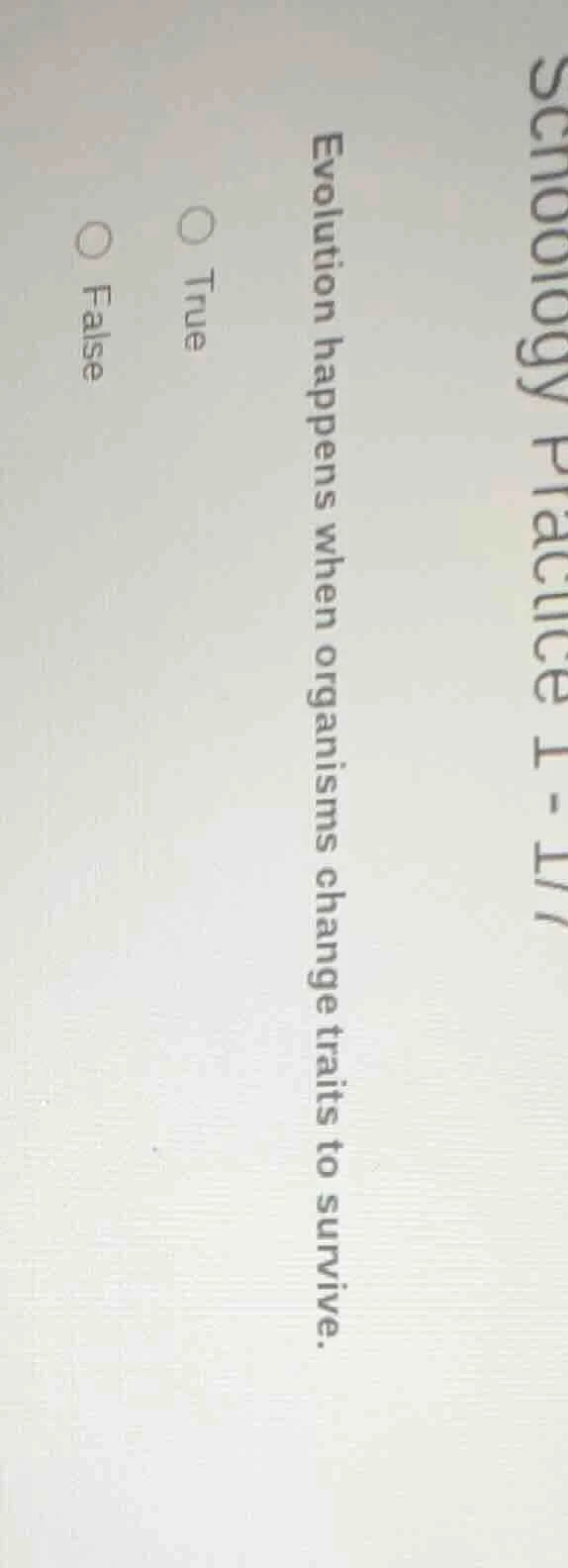 evolution happens when organisms change traits to survive. true false