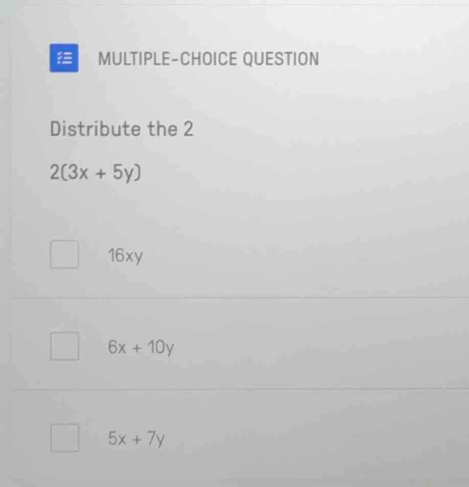 multiple-choice question distribute the 2 2(3x + 5y) 16xy 6x + 10y 5x +…