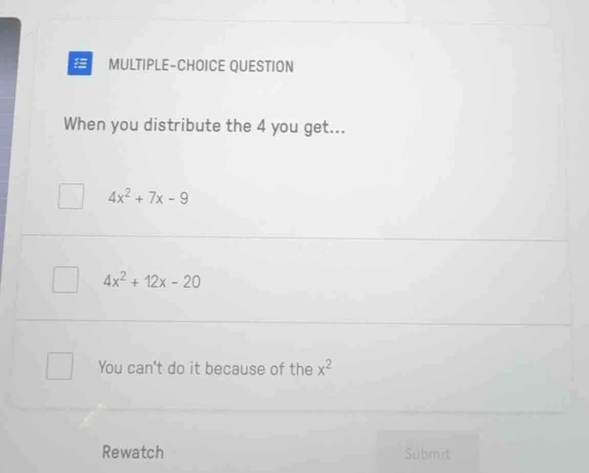 multiple-choice question when you distribute the 4 you get... 4x² + 7x …