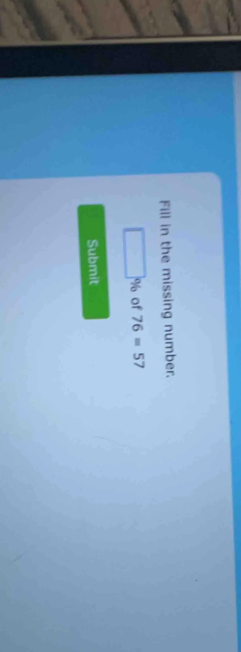 fill in the missing number. □% of 76 = 57 submit