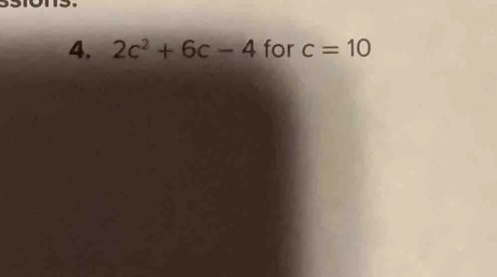 4. $2c^2 + 6c - 4$ for $c = 10$