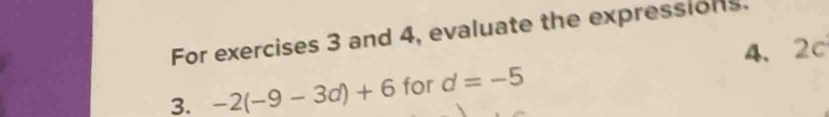 for exercises 3 and 4, evaluate the expressions. 3. $-2(-9 - 3d) + 6$ f…
