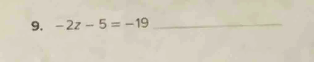9. -2z - 5 = -19