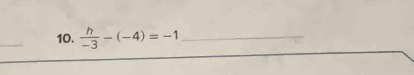 10. \\(\\frac{h}{-3} - (-4) = -1\\)