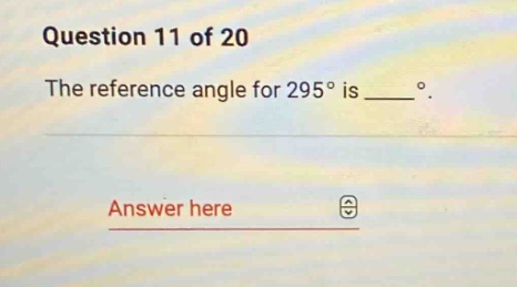 question 11 of 20 the reference angle for 295° is ____ °. answer here