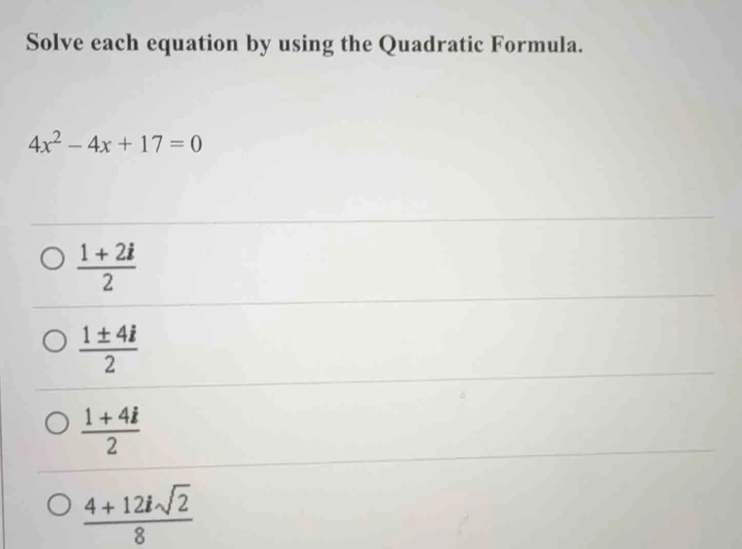 solve each equation by using the quadratic formula. $4x^2 - 4x + 17 = 0…