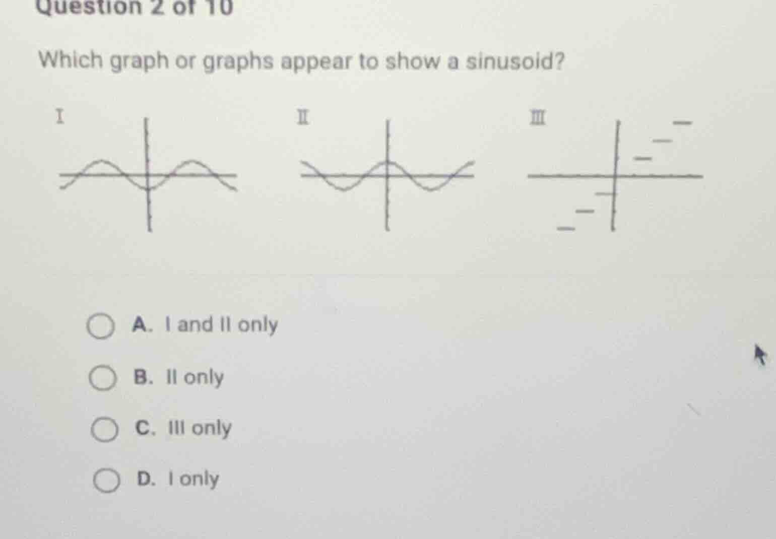 question 2 of 10 which graph or graphs appear to show a sinusoid? i ii …